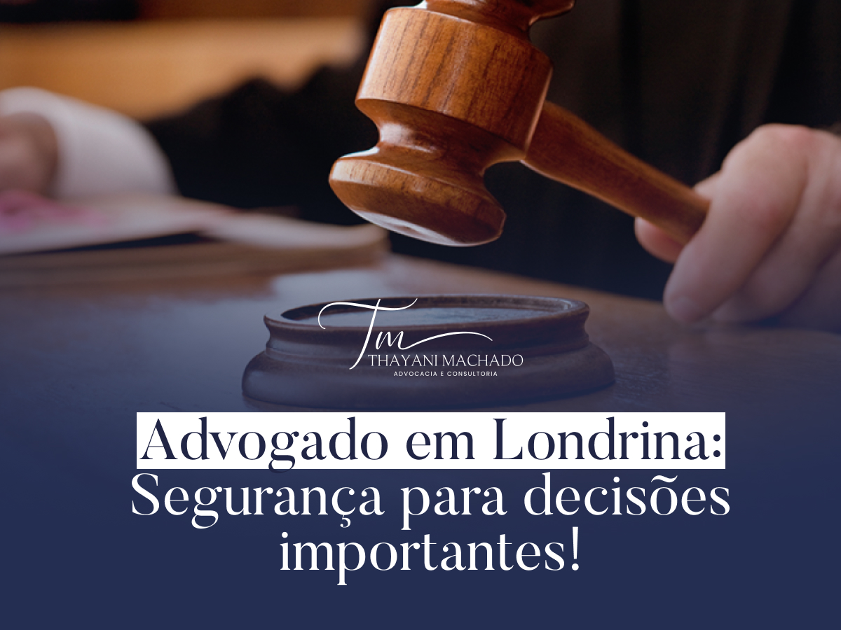 Advogado Em Londrina: Segurança Para Decisões Importantes!